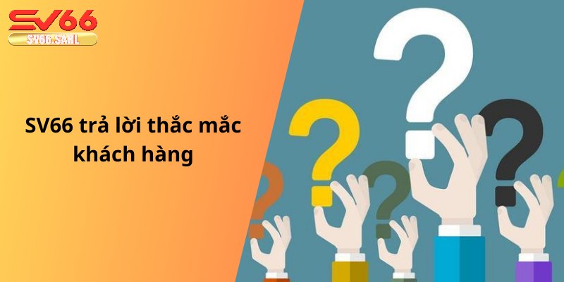 SV66 trả lời thắc mắc khách hàng
